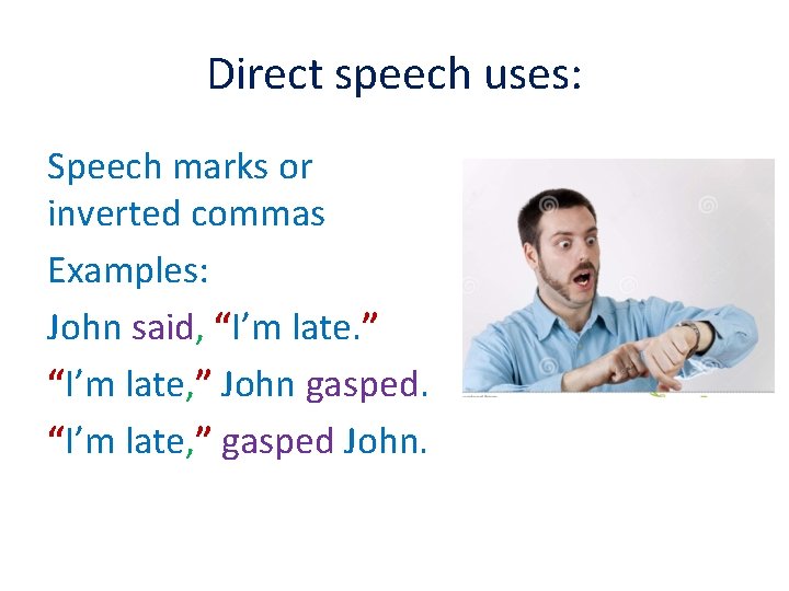 Direct speech uses: Speech marks or inverted commas Examples: John said, “I’m late. ”