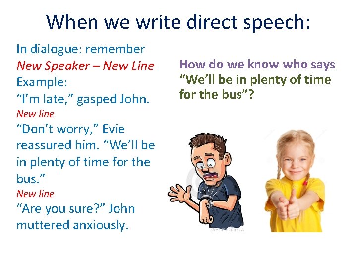 When we write direct speech: In dialogue: remember New Speaker – New Line Example: