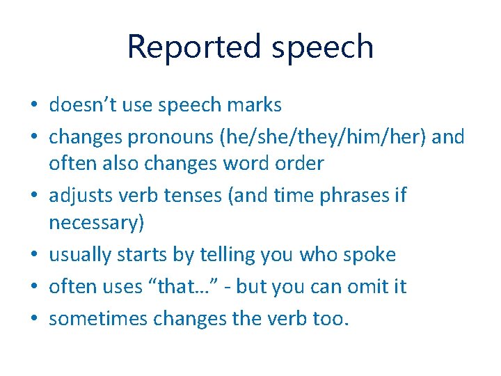 Reported speech • doesn’t use speech marks • changes pronouns (he/she/they/him/her) and often also