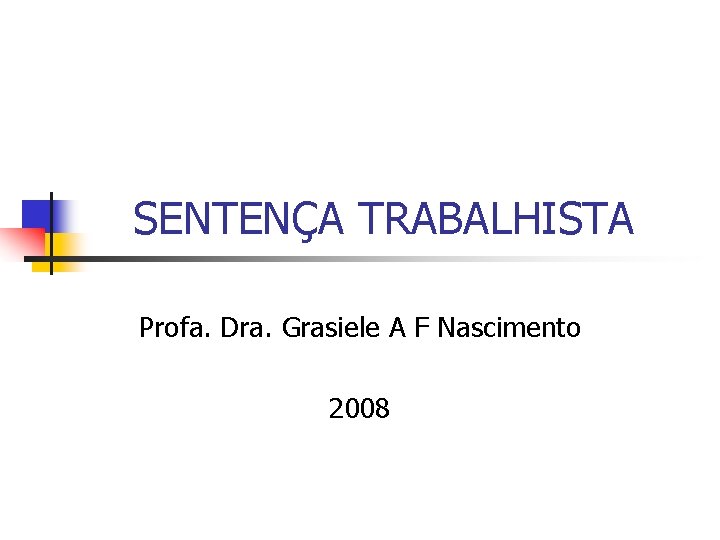 SENTENÇA TRABALHISTA Profa. Dra. Grasiele A F Nascimento 2008 