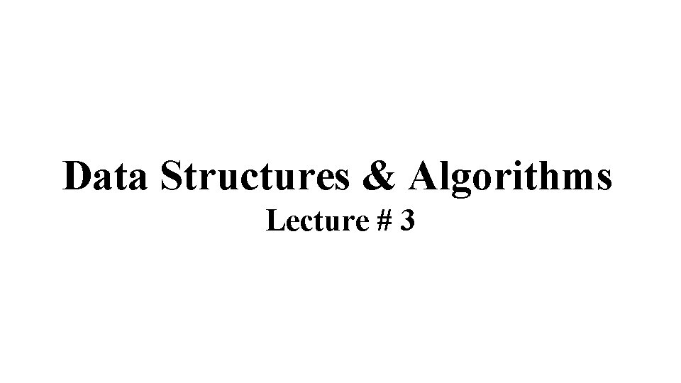 Data Structures & Algorithms Lecture # 3 