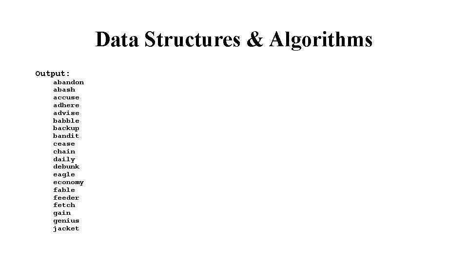 Data Structures & Algorithms Output: abandon abash accuse adhere advise babble backup bandit cease