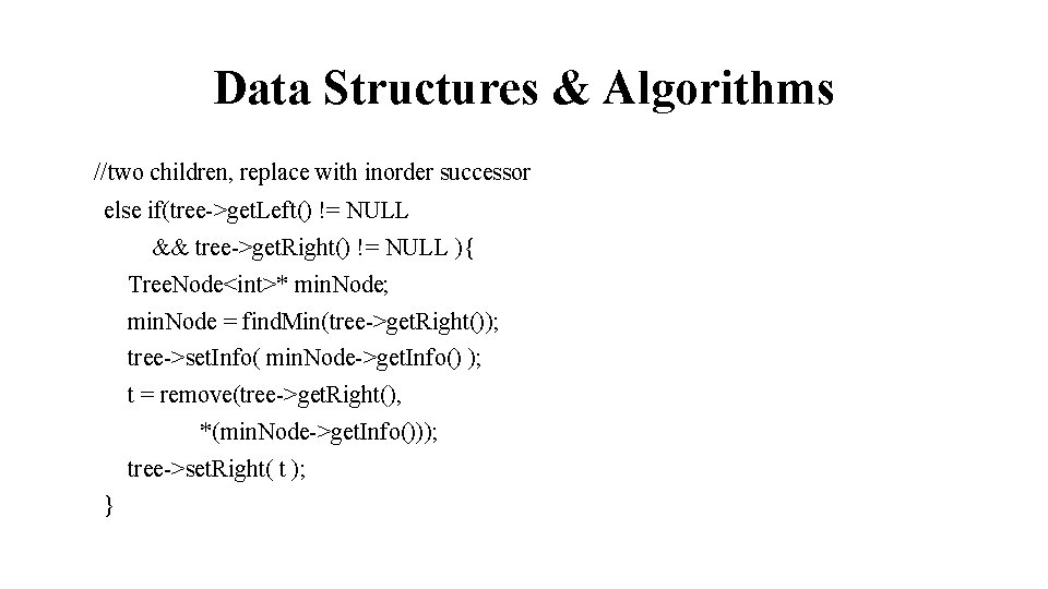 Data Structures & Algorithms //two children, replace with inorder successor else if(tree->get. Left() !=