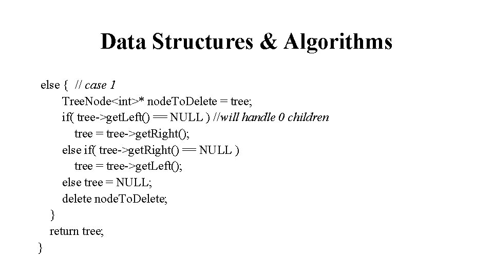 Data Structures & Algorithms else { // case 1 Tree. Node<int>* node. To. Delete