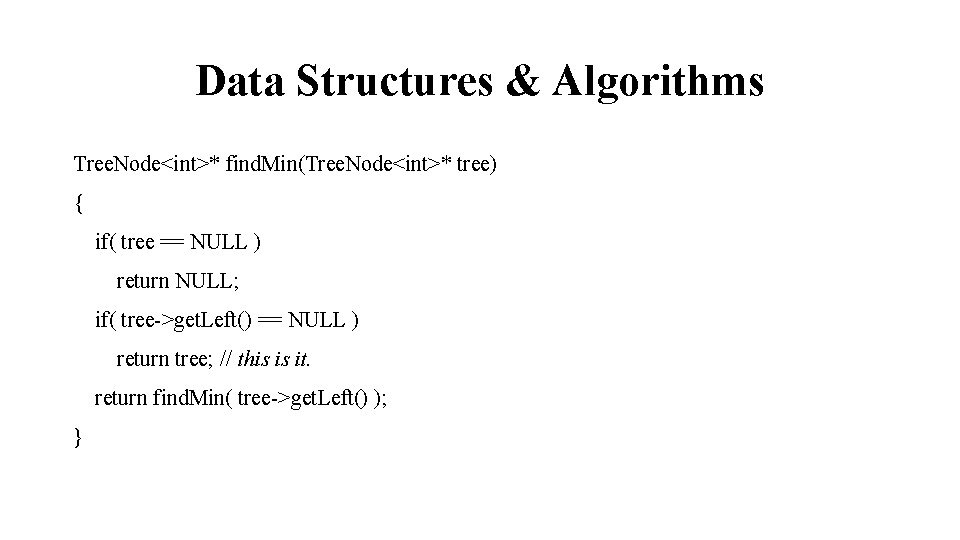 Data Structures & Algorithms Tree. Node<int>* find. Min(Tree. Node<int>* tree) { if( tree ==