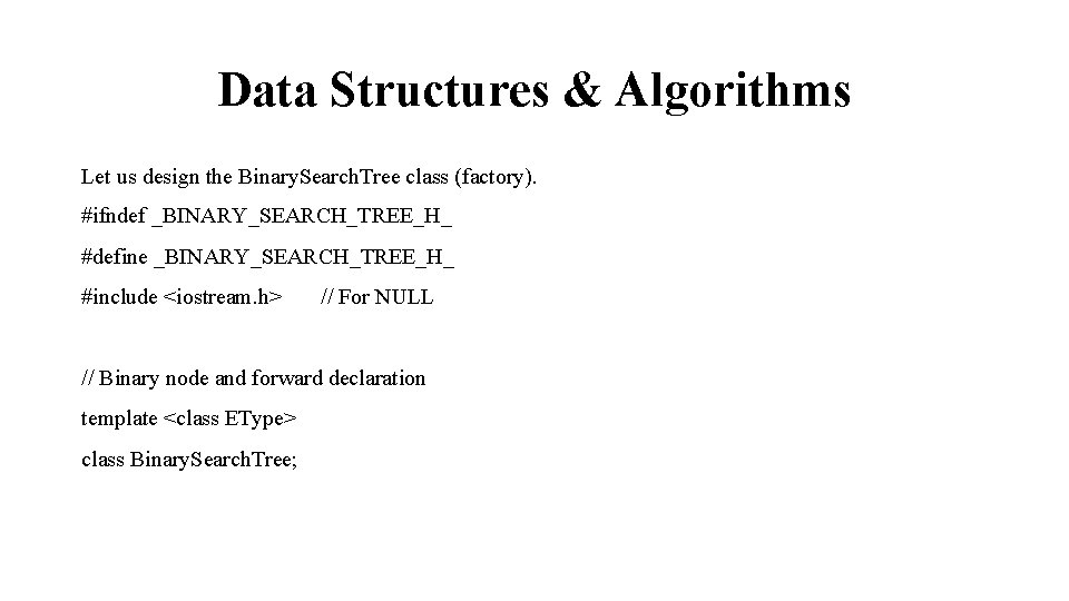 Data Structures & Algorithms Let us design the Binary. Search. Tree class (factory). #ifndef
