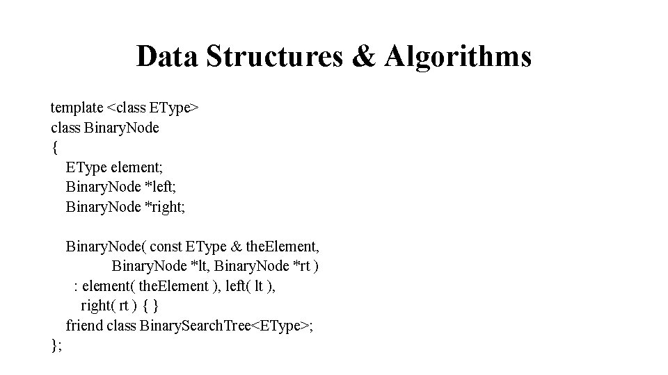 Data Structures & Algorithms template <class EType> class Binary. Node { EType element; Binary.