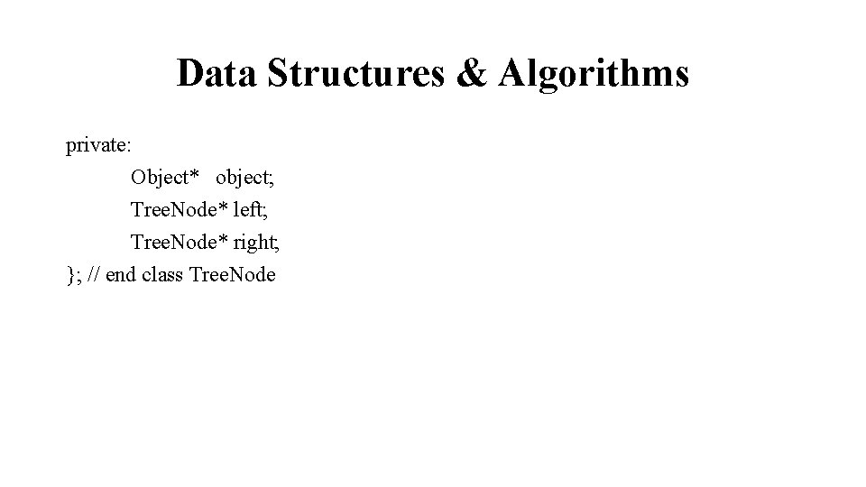 Data Structures & Algorithms private: Object* object; Tree. Node* left; Tree. Node* right; };