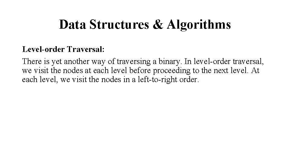 Data Structures & Algorithms Level-order Traversal: There is yet another way of traversing a