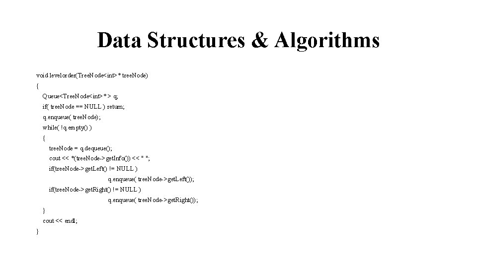 Data Structures & Algorithms void levelorder(Tree. Node<int>* tree. Node) { Queue<Tree. Node<int>* > q;
