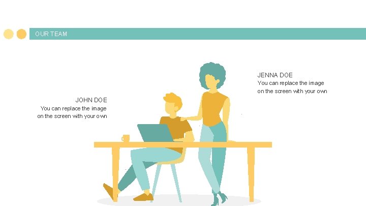 OUR TEAM JENNA DOE You can replace the image on the screen with your