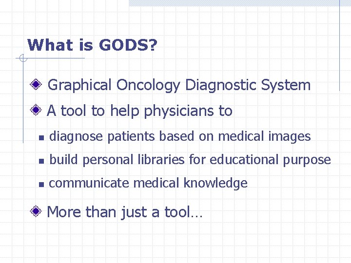 What is GODS? Graphical Oncology Diagnostic System A tool to help physicians to n