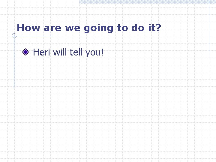 How are we going to do it? Heri will tell you! 