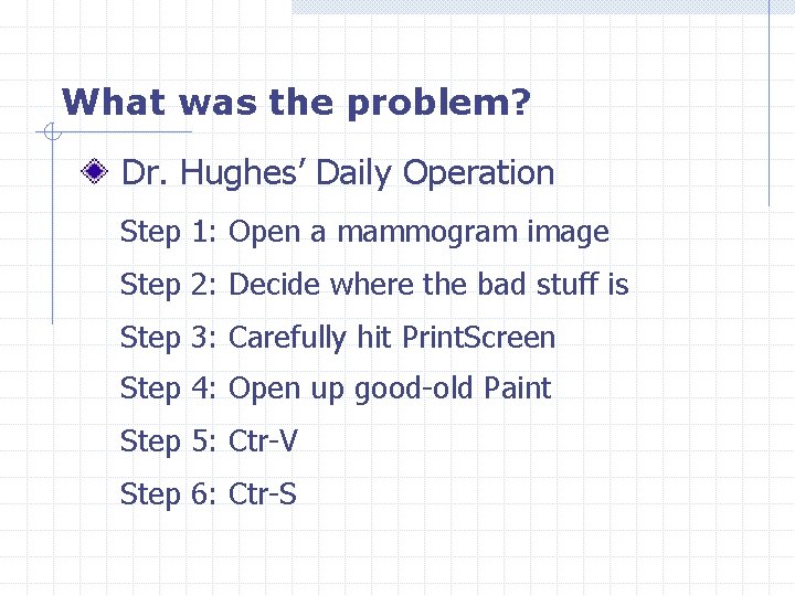 What was the problem? Dr. Hughes’ Daily Operation Step 1: Open a mammogram image