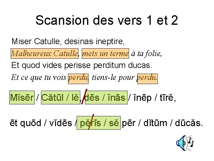 Scansion des vers 1 et 2 Miser Catulle, desinas ineptire, Malheureux Catulle, mets un