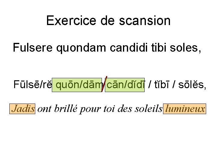 Exercice de scansion Fulsere quondam candidi tibi soles, Fūlsē/rĕ quōn/dām cān/dĭdī / tĭbī /