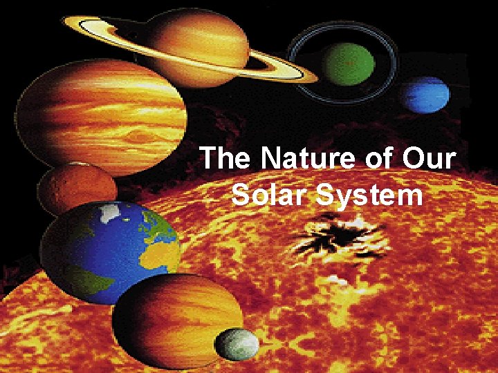 The Nature of Our Solar System 