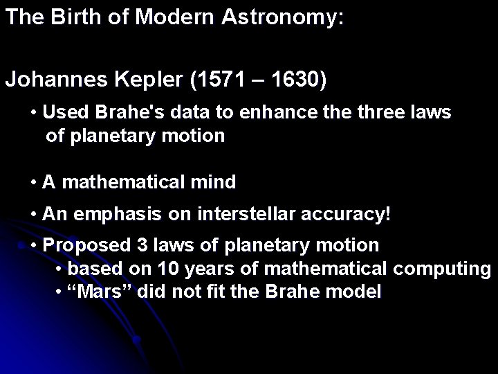 The Birth of Modern Astronomy: Johannes Kepler (1571 – 1630) • Used Brahe's data
