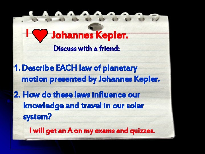 I Johannes Kepler. Discuss with a friend: 1. Describe EACH law of planetary motion