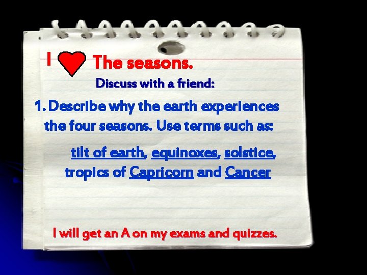 I The seasons. Discuss with a friend: 1. Describe why the earth experiences the