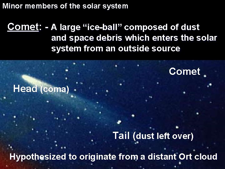 Minor members of the solar system Comet: - A large “ice-ball” composed of dust