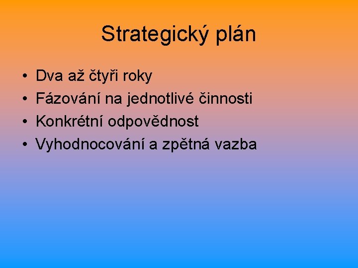 Strategický plán • • Dva až čtyři roky Fázování na jednotlivé činnosti Konkrétní odpovědnost