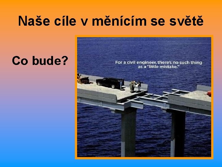 Naše cíle v měnícím se světě Co bude? 