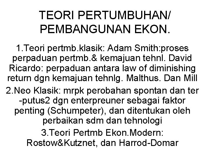 TEORI PERTUMBUHAN/ PEMBANGUNAN EKON. 1. Teori pertmb. klasik: Adam Smith: proses perpaduan pertmb. &