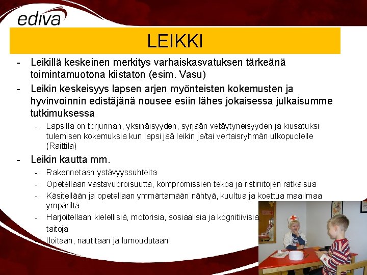 LEIKKI - Leikillä keskeinen merkitys varhaiskasvatuksen tärkeänä toimintamuotona kiistaton (esim. Vasu) - Leikin keskeisyys