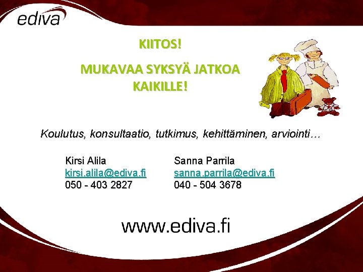 KIITOS! MUKAVAA SYKSYÄ JATKOA KAIKILLE! Koulutus, konsultaatio, tutkimus, kehittäminen, arviointi… Kirsi Alila kirsi. alila@ediva.