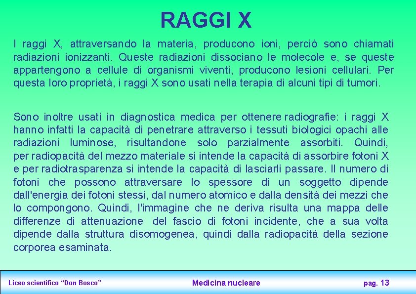 RAGGI X I raggi X, attraversando la materia, producono ioni, perciò sono chiamati radiazionizzanti.