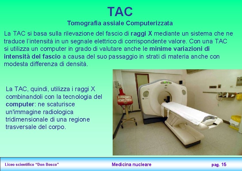TAC Tomografia assiale Computerizzata La TAC si basa sulla rilevazione del fascio di raggi