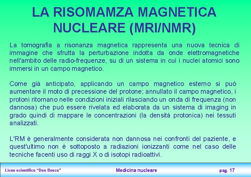 LA RISOMAMZA MAGNETICA NUCLEARE (MRI/NMR) La tomografia a risonanza magnetica rappresenta una nuova tecnica