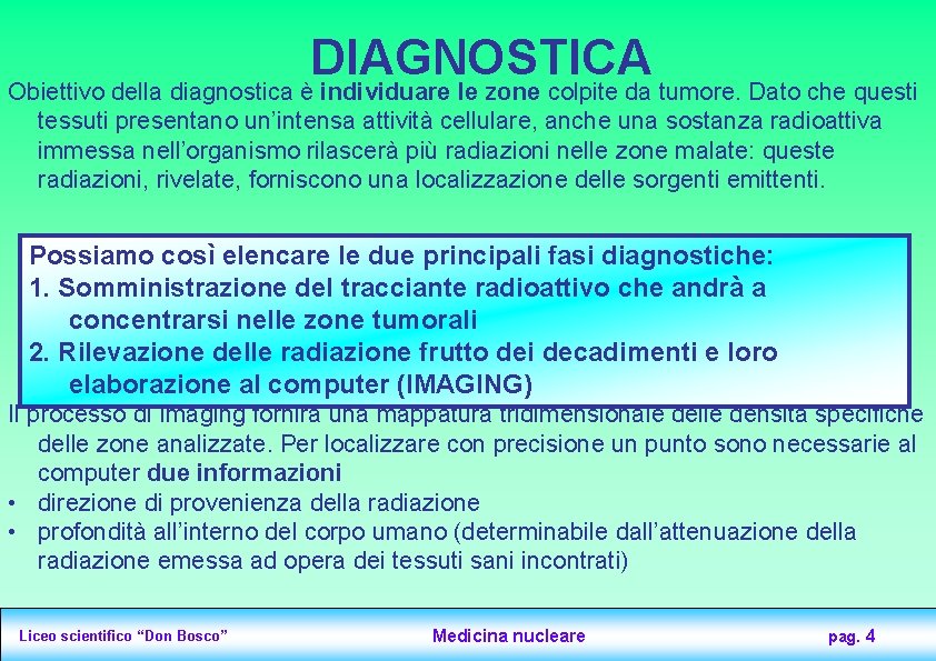 DIAGNOSTICA Obiettivo della diagnostica è individuare le zone colpite da tumore. Dato che questi