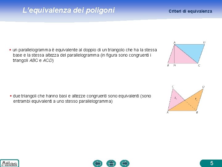 L’equivalenza dei poligoni Criteri di equivalenza § un parallelogramma è equivalente al doppio di
