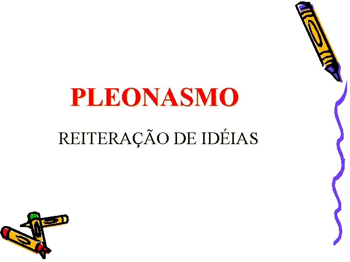 PLEONASMO REITERAÇÃO DE IDÉIAS 