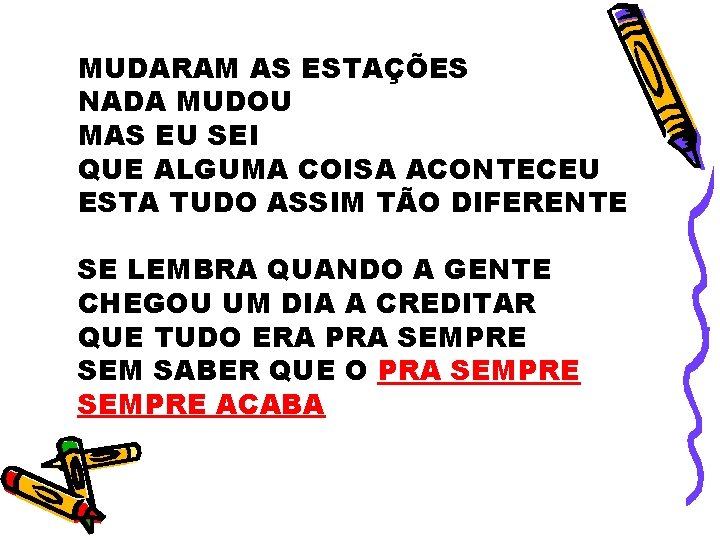 MUDARAM AS ESTAÇÕES NADA MUDOU MAS EU SEI QUE ALGUMA COISA ACONTECEU ESTA TUDO