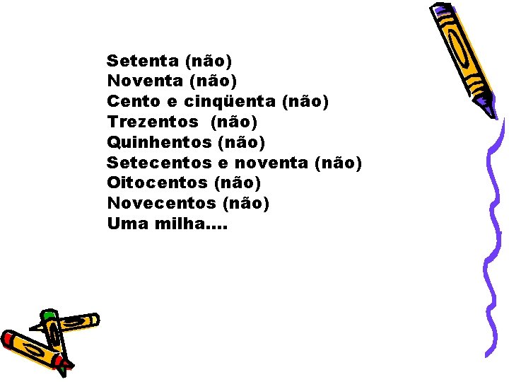 Setenta (não) Noventa (não) Cento e cinqüenta (não) Trezentos (não) Quinhentos (não) Setecentos e