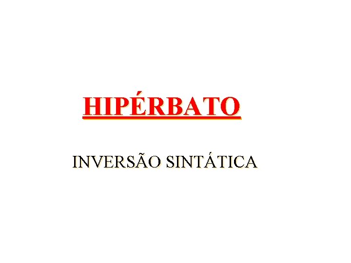 HIPÉRBATO INVERSÃO SINTÁTICA 