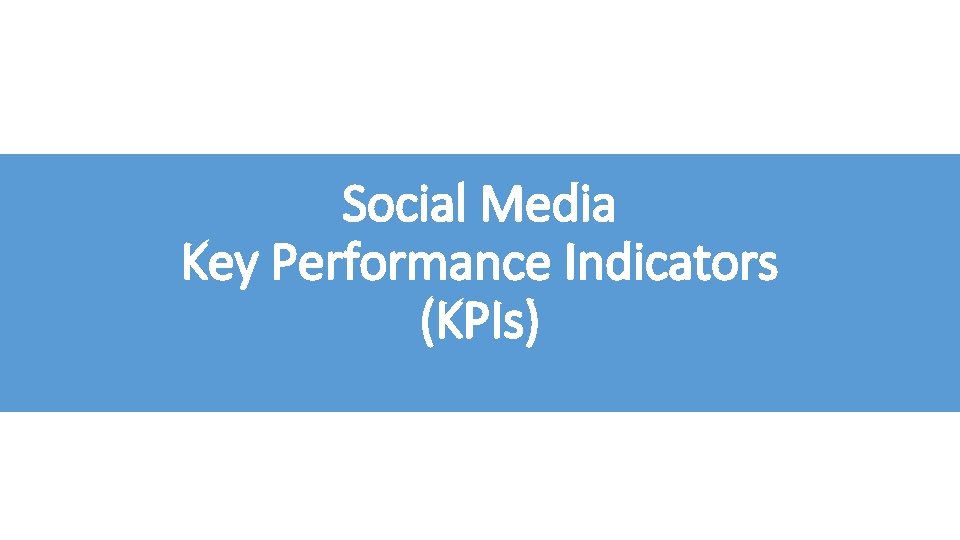 Social Media Key Performance Indicators (KPIs) Social Media Key Performance Indicators (KPIs)