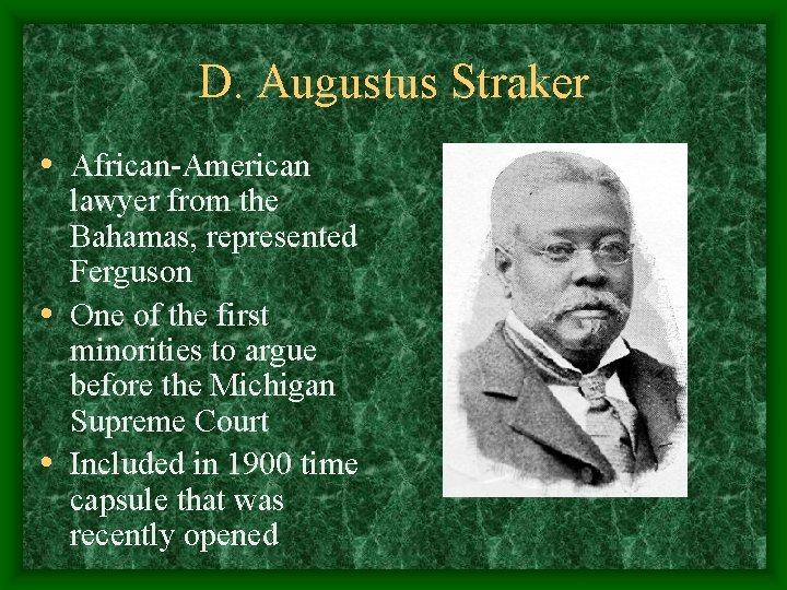 D. Augustus Straker • African-American lawyer from the Bahamas, represented Ferguson • One of