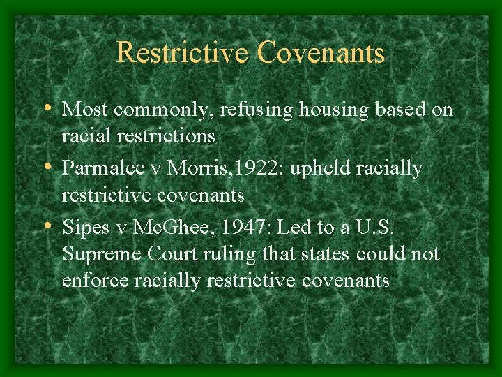 Restrictive Covenants • Most commonly, refusing housing based on racial restrictions • Parmalee v