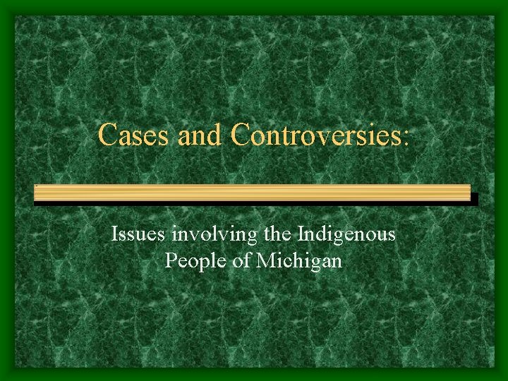 Cases and Controversies: Issues involving the Indigenous People of Michigan 