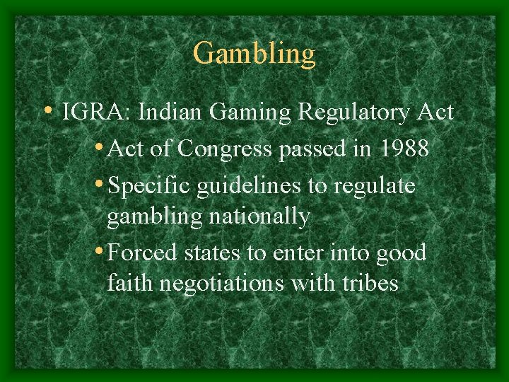 Gambling • IGRA: Indian Gaming Regulatory Act • Act of Congress passed in 1988