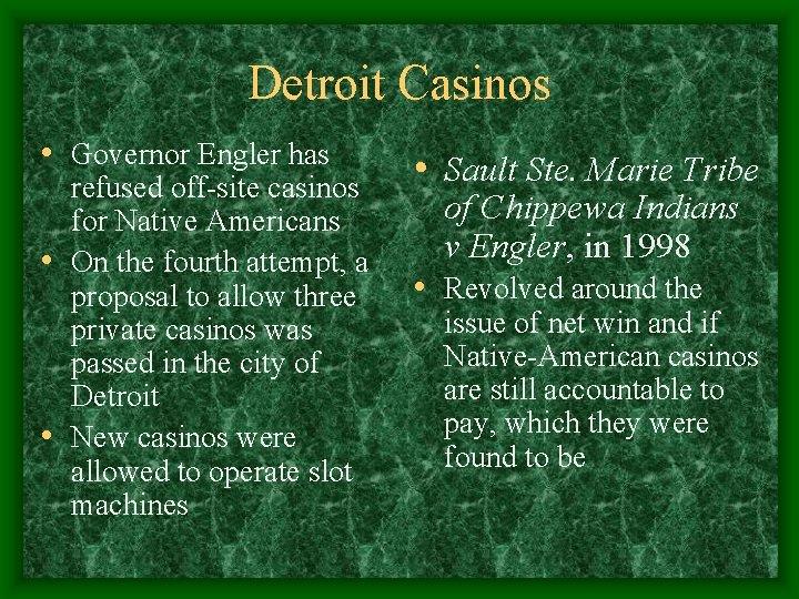 Detroit Casinos • Governor Engler has refused off-site casinos for Native Americans • On