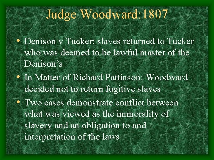 Judge Woodward: 1807 • Denison v Tucker: slaves returned to Tucker who was deemed