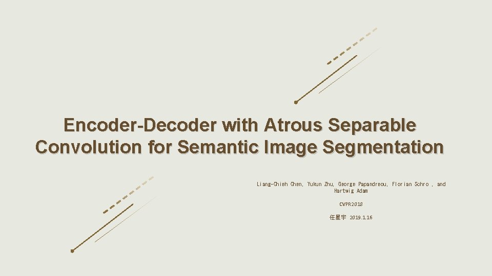 Encoder-Decoder with Atrous Separable Convolution for Semantic Image Segmentation Liang-Chieh Chen, Yukun Zhu, George