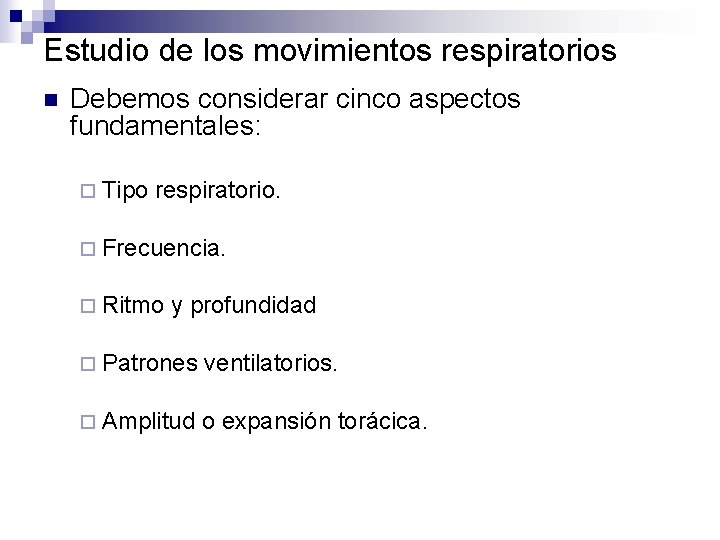 Estudio de los movimientos respiratorios n Debemos considerar cinco aspectos fundamentales: ¨ Tipo respiratorio.