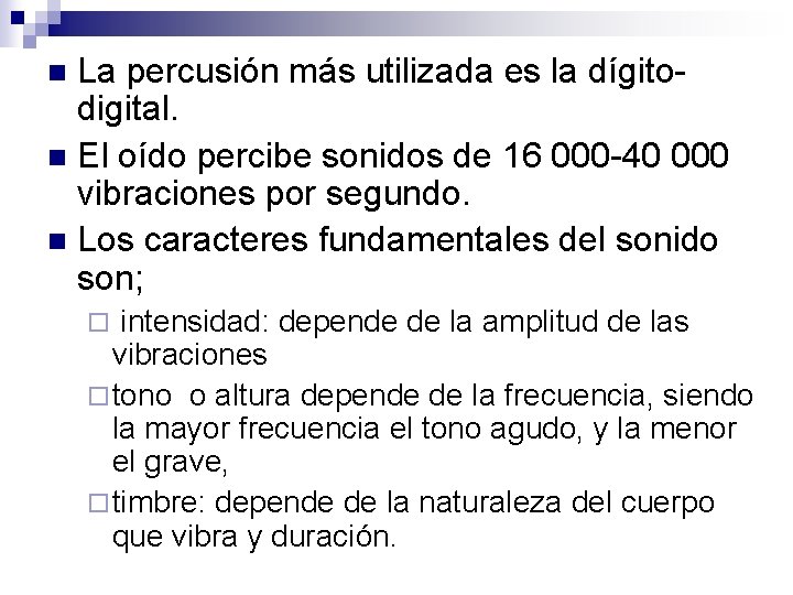 La percusión más utilizada es la dígitodigital. n El oído percibe sonidos de 16