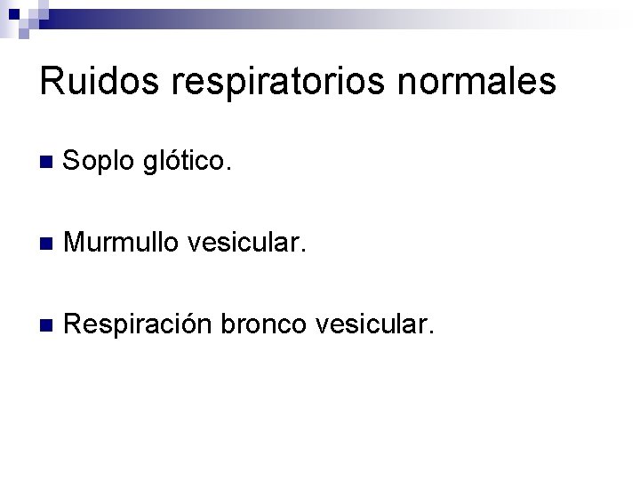 Ruidos respiratorios normales n Soplo glótico. n Murmullo vesicular. n Respiración bronco vesicular. 